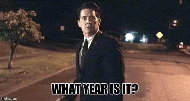 Dale Cooper from Twin Peaks asking what year it is